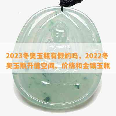 2023冬奥玉瓶有假的吗，2022冬奥玉瓶升值空间、价格和金镶玉瓶