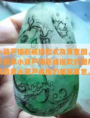 翡翠小葫芦镶嵌戒指款式及寓意图，全方位展示翡翠小葫芦镶嵌戒指款式图片，让您了解翡翠小葫芦戒指的美丽寓意。