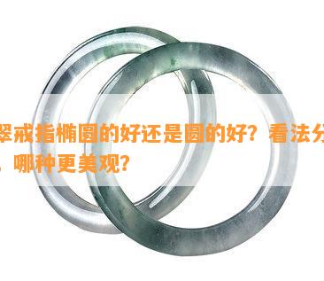 翡翠戒指椭圆的好还是圆的好？看法分歧大，哪种更美观？