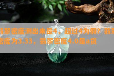 翡翠密度测出来是4，超过4为假？翡翠密度为3.33，翡翠密度4.0是a货？