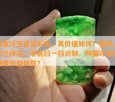 阿富汗玉是玉石吗，其价值如何？最养人的三种玉，手机扫一扫识别。阿富汗玉的健康效益如何？