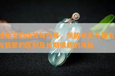 独龙玉的功效与作用，佩戴禁忌与偏方，与翡翠的区别及长期佩戴的风险