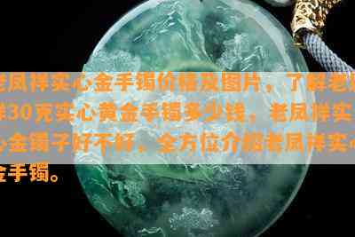 老凤祥实心金手镯价格及图片，了解老凤祥30克实心黄金手镯多少钱，老凤祥实心金镯子好不好，全方位介绍老凤祥实心金手镯。