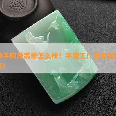 快手阿洋翡翠怎么样？手镯工厂真实性揭秘！