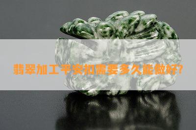 翡翠加工平安扣需要多久能做好？