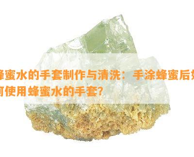 蜂蜜水的手套制作与清洗：手涂蜂蜜后如何使用蜂蜜水的手套？