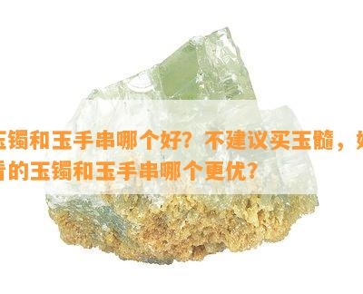 玉镯和玉手串哪个好？不建议买玉髓，好看的玉镯和玉手串哪个更优？