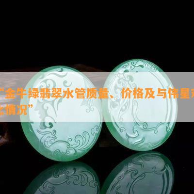 “金牛绿翡翠水管质量、价格及与伟星对比情况”