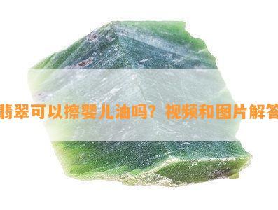 翡翠可以擦婴儿油吗？视频和图片解答