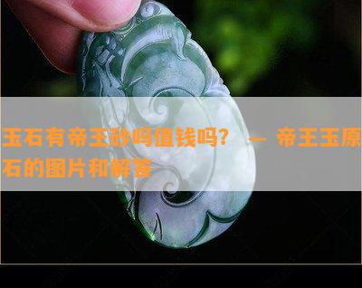 玉石有帝王砂吗值钱吗？ — 帝王玉原石的图片和解答