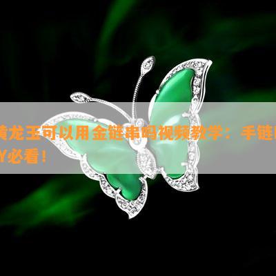 黄龙玉可以用金链串吗视频教学：手链DIY必看！