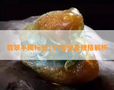 翡翠手镯标签157含义及规格解析