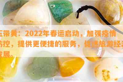 玉带黄：2022年春运启动，加强疫情防控，提供更便捷的服务，促进旅游经济发展。