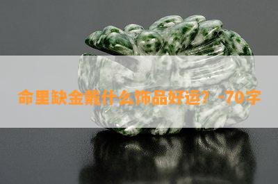 命里缺金戴什么饰品好运？-70字