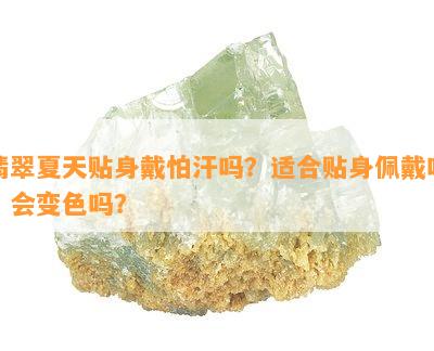 翡翠夏天贴身戴怕汗吗？适合贴身佩戴吗？会变色吗？