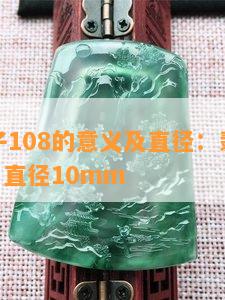 翡翠珠子108的意义及直径：翡翠珠子108颗，直径10mm