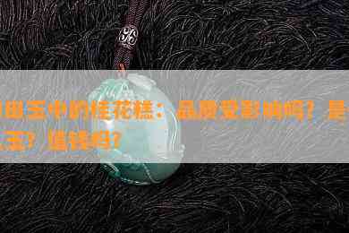 和田玉中的桂花糕：品质受影响吗？是什么玉？值钱吗？