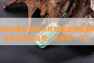 白底带绿色的翡翠吊牌和黄加绿翡翠哪个好？比较好看和品质，选择哪一个？