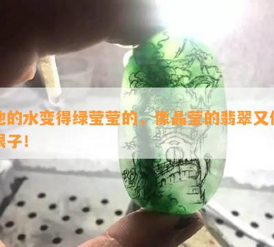 他的水变得绿莹莹的，像晶莹的翡翠又像银子！