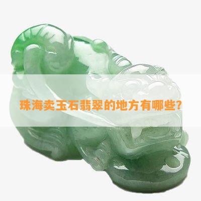 珠海卖玉石翡翠的地方有哪些？