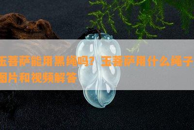 玉菩萨能用黑绳吗？玉菩萨用什么绳子？图片和视频解答