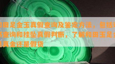 和田足金玉真假查询及鉴定方法，包括证书查询和挂坠真假判断，了解和田玉足金是真金还是假货