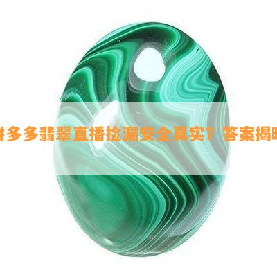 拼多多翡翠直播捡漏安全真实？答案揭晓！