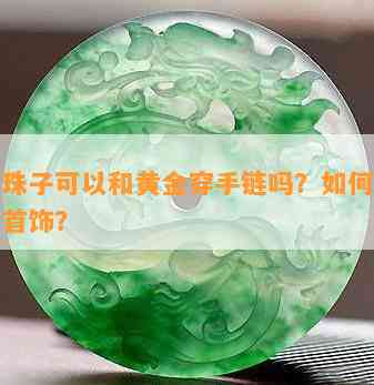 翡翠珠子可以和黄金穿手链吗？如何搭配珠子首饰？