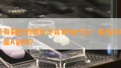 带有裂纹的翡翠不吉利为什么？有忌讳吗？是A货吗？