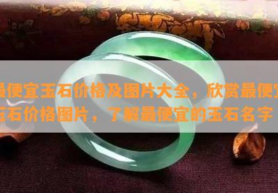 更便宜玉石价格及图片大全，欣赏更便宜玉石价格图片，了解更便宜的玉石名字