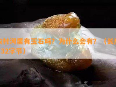 农村河里有玉石吗？为什么会有？（长度: 32字节）