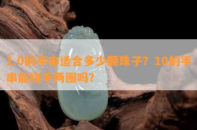 1.0的手串适合多少颗珠子？10的手串能绕手两圈吗？