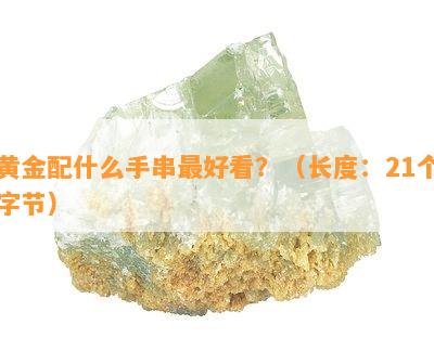 黄金配什么手串更好看？（长度：21个字节）