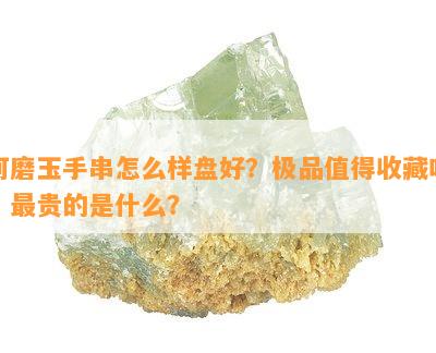 河磨玉手串怎么样盘好？极品值得收藏吗？最贵的是什么？