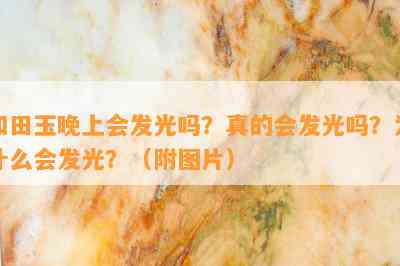 和田玉晚上会发光吗？真的会发光吗？为什么会发光？（附图片）