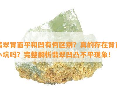 翡翠背面平和凹有何区别？真的存在背面小坑吗？完整解析翡翠凹凸不平现象！