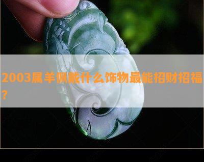 2003属羊佩戴什么饰物最能招财招福？