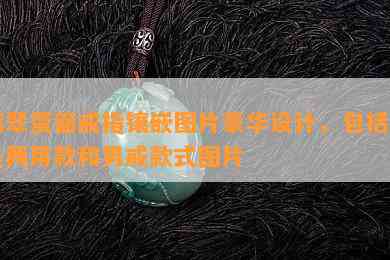 翡翠蛋面戒指镶嵌图片豪华设计，包括吊坠两用款和男戒款式图片