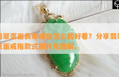 翡翠蛋面表带戒指怎么戴好看？分享翡翠蛋面戒指款式图片及图解。