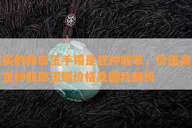 我买的和田玉手镯是豆种翡翠，价值高吗？豆种翡翠玉镯价格及图片解析