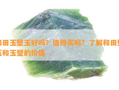 和田玉壁玉好吗？值得买吗？了解和田壁玉和玉璧的价值