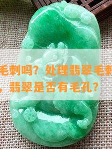 翡翠会有毛刺吗？处理翡翠毛刺的方法和图片介绍，翡翠是否有毛孔？