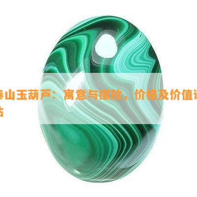 泰山玉葫芦：寓意与摆放，价格及价值评估