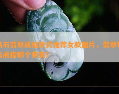 钻石翡翠戒指款式推荐女款图片，翡翠钻石戒指哪个更美？