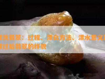 漂洗翡翠：过程、漂白方法、漂水意义及漂过后翡翠的样貌