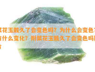 菜花玉戴久了会变色吗？为什么会变色？有什么变化？附菜花玉戴久了会变色吗图片