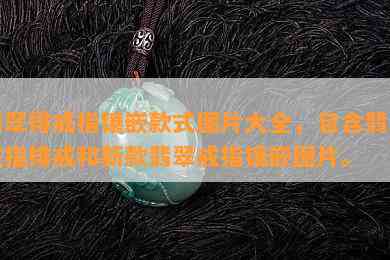 翡翠排戒指镶嵌款式图片大全，包含翡翠戒指排戒和新款翡翠戒指镶嵌图片。