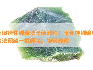 玉佩挂件绳编法全部教程：玉佩挂绳编织方法图解一根绳子，视频教程