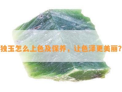 独玉怎么上色及保养，让色泽更美丽？