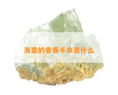 海里的香香手串是什么